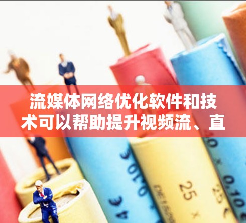 流媒体网络优化软件和技术可以帮助提升视频流、直播或其他流媒体内容的传输效率和用户体验。以下是一些常用的工具和技术