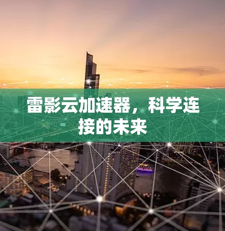 雷影云加速器，科学连接的未来