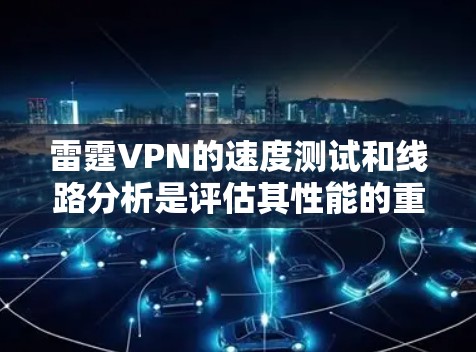 雷霆VPN的速度测试和线路分析是评估其性能的重要方法。以下是对雷霆VPN的详细分析,帮助您了解其速度和连接质量 雷霆VPN的速度测试和线路分析是评估其性能的重要方法。以下是对雷霆VPN的详细分析,帮助您了解其速度和连接质量
