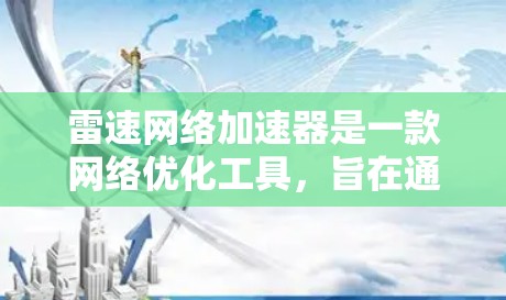 雷速网络加速器是一款网络优化工具，旨在通过智能分发和加速技术，提升网络连接的速度和稳定性。海外服务器则是指位于国外的服务器，用来提供更快的访问速度或更好的服务体验