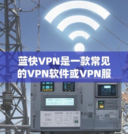蓝快VPN是一款常见的VPN软件或VPN服务,用户可能需要定期更新以确保其功能正常、安全性强、兼容性高。如果你想更新蓝快VPN,可以按照以下步骤进行 蓝快VPN是一款常见的VPN软件或VPN服务,用户可能需要定期更新以确保其功能正常、安全性强、兼容性高。如果你想更新蓝快VPN,可以按照以下步骤进行