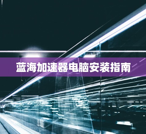 蓝海加速器电脑安装指南