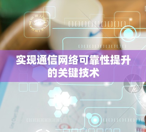 实现通信网络可靠性提升的关键技术