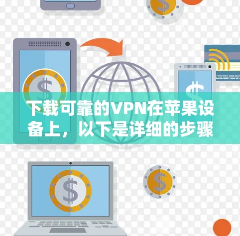 下载可靠的VPN在苹果设备上,以下是详细的步骤指南 下载可靠的VPN在苹果设备上,以下是详细的步骤指南