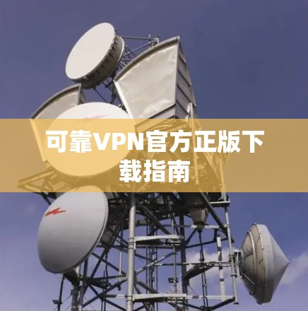 可靠VPN官方正版下载指南