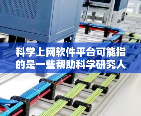 科学上网软件平台可能指的是一些帮助科学研究人员或机构访问网络资源、管理网络流量或进行科学计算的软件平台。以下是一些常见的科学上网软件平台及其功能