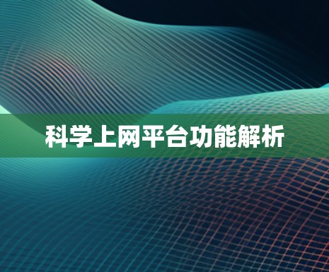 科学上网平台功能解析