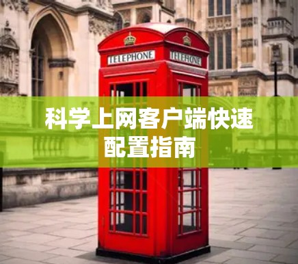 科学上网客户端快速配置指南
