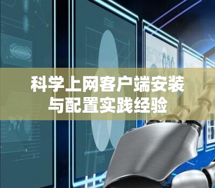 科学上网客户端安装与配置实践经验 科学上网客户端安装与配置实践经验