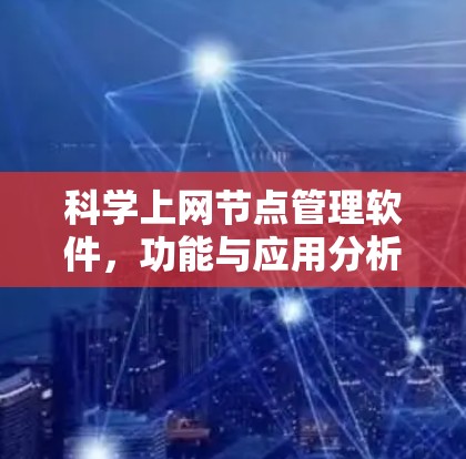 科学上网节点管理软件，功能与应用分析