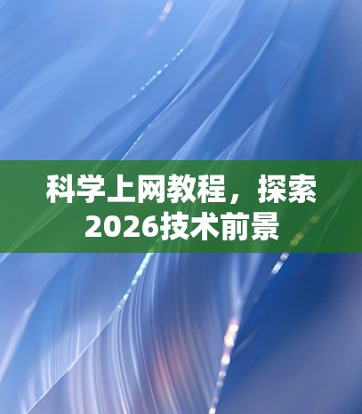 科学上网教程，探索2026技术前景