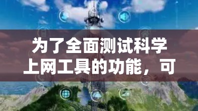 为了全面测试科学上网工具的功能，可以按照以下步骤进行