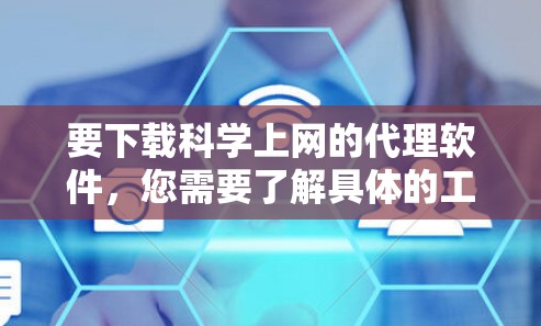 要下载科学上网的代理软件,您需要了解具体的工具名称和功能。以下是一些常见的科学上网工具及其下载方式 要下载科学上网的代理软件,您需要了解具体的工具名称和功能。以下是一些常见的科学上网工具及其下载方式