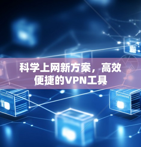 科学上网新方案,高效便捷的VPN工具 科学上网新方案,高效便捷的VPN工具