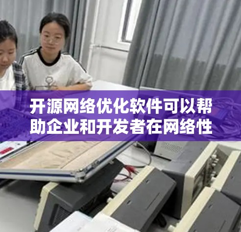 开源网络优化软件可以帮助企业和开发者在网络性能、安全性和管理方面实现更好的效果。以下是一些知名的开源网络优化软件及其主要功能