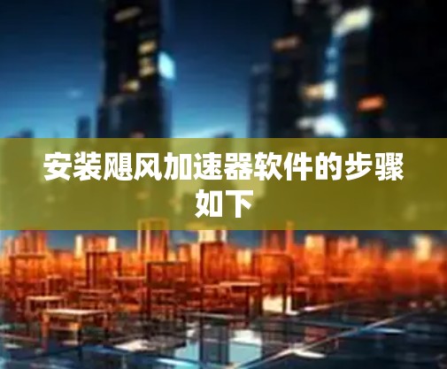 安装飓风加速器软件的步骤如下