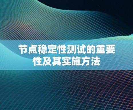 节点稳定性测试的重要性及其实施方法