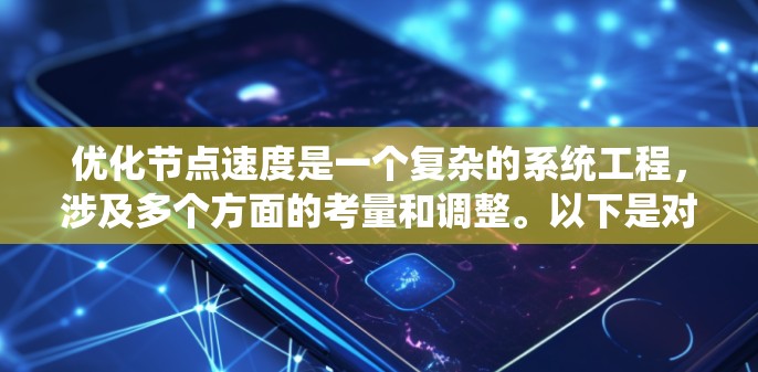 优化节点速度是一个复杂的系统工程,涉及多个方面的考量和调整。以下是对优化节点速度的逐步解释和建议 优化节点速度是一个复杂的系统工程,涉及多个方面的考量和调整。以下是对优化节点速度的逐步解释和建议