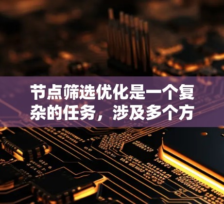 节点筛选优化是一个复杂的任务，涉及多个方面的考虑。以下是一些关键的优化方向和策略，帮助你高效地从大量节点中筛选出符合条件的节点