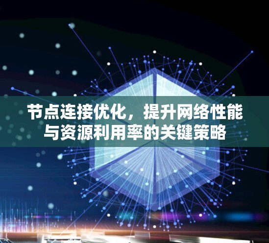节点连接优化，提升网络性能与资源利用率的关键策略
