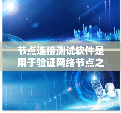 节点连接测试软件是用于验证网络节点之间连接是否正常或检测网络性能的重要工具。以下是一些常用和推荐的节点连接测试软件