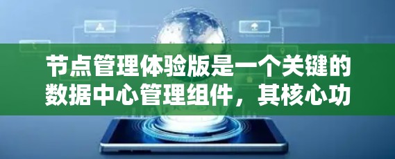 节点管理体验版是一个关键的数据中心管理组件，其核心功能和价值已被广泛认可。为了进一步提升其性能和用户体验，可以从以下几个方面进行深化和扩展