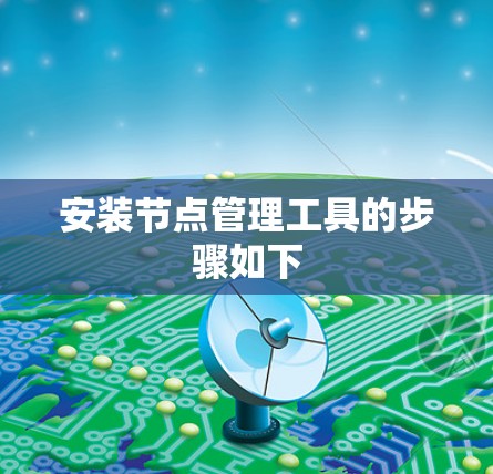 安装节点管理工具的步骤如下 安装节点管理工具的步骤如下