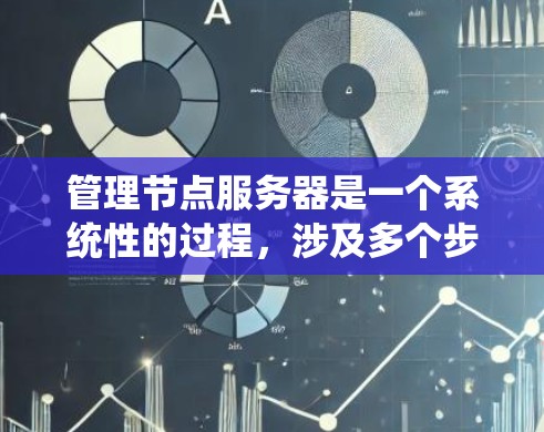 管理节点服务器是一个系统性的过程,涉及多个步骤和技能。以下是一个结构化的指南,帮助您有效地管理节点服务器 管理节点服务器是一个系统性的过程,涉及多个步骤和技能。以下是一个结构化的指南,帮助您有效地管理节点服务器