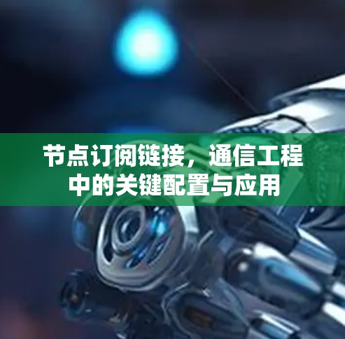 节点订阅链接，通信工程中的关键配置与应用