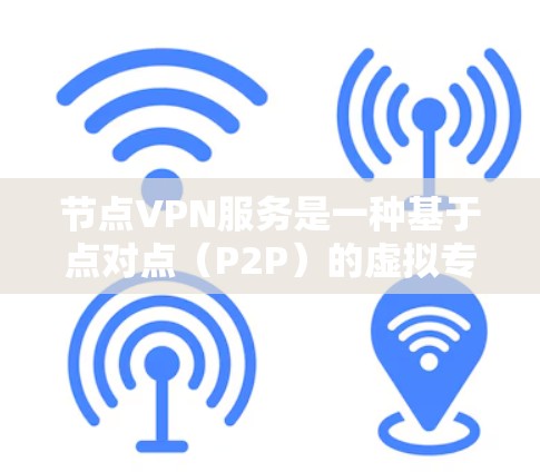 节点VPN服务是一种基于点对点（P2P）的虚拟专用网络协议，由I2P项目开发。它通过分散式网络架构，提供高度的隐私保护和安全性。以下是关于节点VPN服务的详细介绍