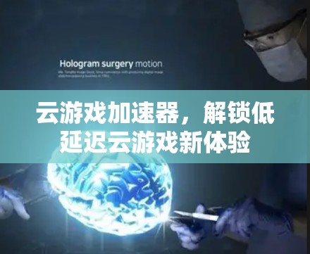云游戏加速器，解锁低延迟云游戏新体验