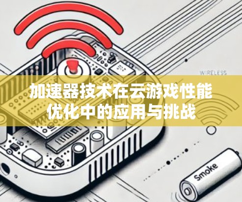 加速器技术在云游戏性能优化中的应用与挑战