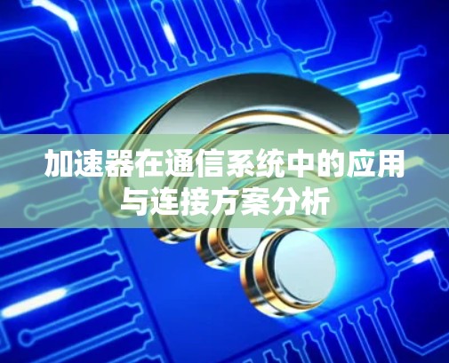 加速器在通信系统中的应用与连接方案分析