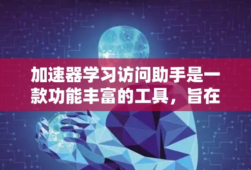 加速器学习访问助手是一款功能丰富的工具，旨在帮助开发者高效利用加速器进行机器学习任务。以下是对该工具的详细分析