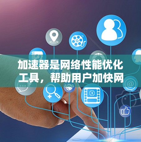 加速器是网络性能优化工具，帮助用户加快网络连接速度，尤其在游戏、视频流或大文件下载时表现优异。以下是使用加速器的分步指南，分为安装、配置和优化几个部分