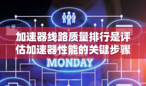 加速器线路质量排行是评估加速器性能的关键步骤,涉及多个方面的测试和分析。以下是对加速器线路质量排行的详细总结 加速器线路质量排行是评估加速器性能的关键步骤,涉及多个方面的测试和分析。以下是对加速器线路质量排行的详细总结