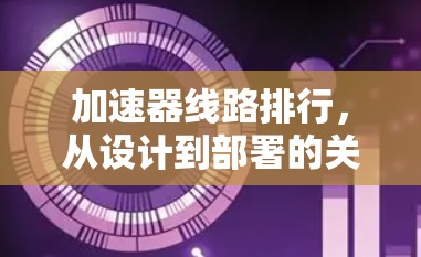 加速器线路排行，从设计到部署的关键技术