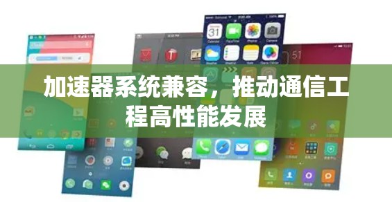 加速器系统兼容，推动通信工程高性能发展