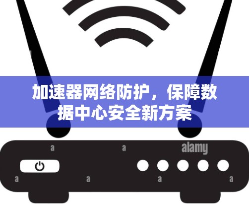 加速器网络防护，保障数据中心安全新方案
