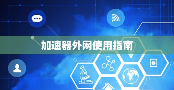 加速器外网使用指南 加速器外网使用指南