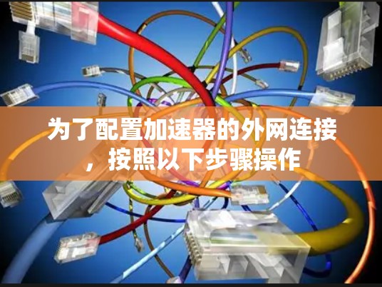 为了配置加速器的外网连接，按照以下步骤操作