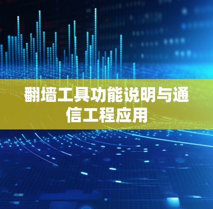 翻墙工具功能说明与通信工程应用