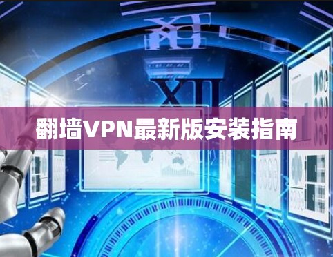 翻墙VPN最新版安装指南