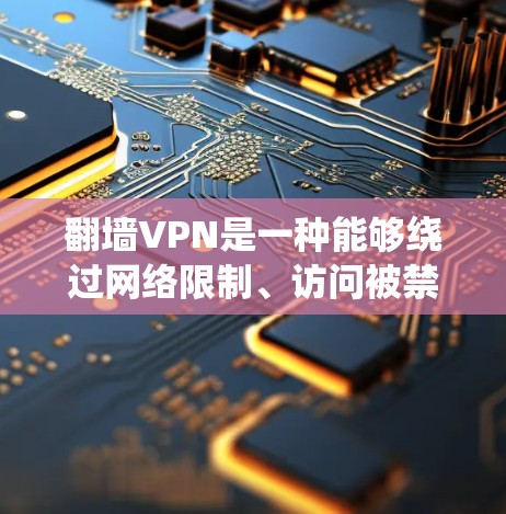 翻墙VPN是一种能够绕过网络限制、访问被禁或限制访问的网站和内容的网络工具。随着技术的发展，翻墙VPN的功能和服务也在不断进化，以下是一些最新的翻墙VPN工具和解决方案
