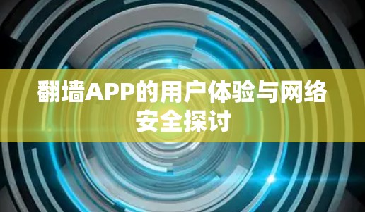 翻墙APP的用户体验与网络安全探讨