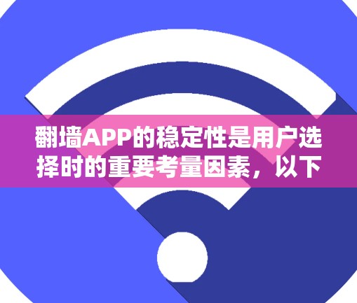 翻墙APP的稳定性是用户选择时的重要考量因素，以下是对其稳定性分析的详细步骤和结论