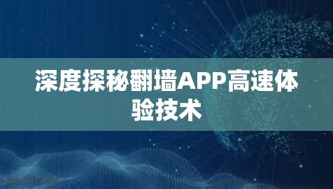 深度探秘翻墙APP高速体验技术