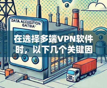 在选择多端VPN软件时,以下几个关键因素可以帮助你做出明智的决定 在选择多端VPN软件时,以下几个关键因素可以帮助你做出明智的决定