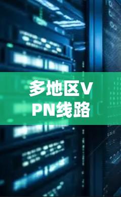 多地区VPN线路切换测试分析项目总结 多地区VPN线路切换测试分析项目总结