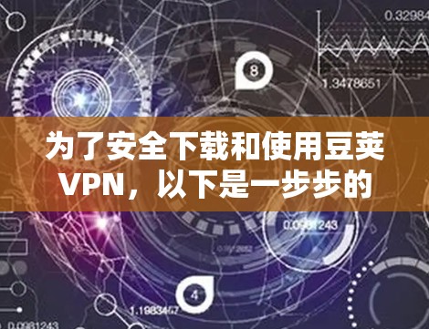 为了安全下载和使用豆荚VPN，以下是一步步的指南